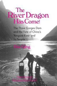 Cover image for The River Dragon Has Come!: Three Gorges Dam and the Fate of China's Yangtze River and Its People