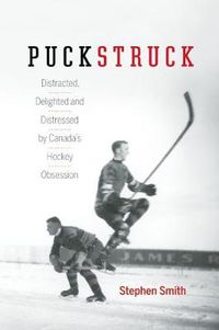 Cover image for Puckstruck: Distracted, Delighted and Distressed by Canada's Hockey Obsession