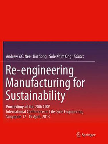 Cover image for Re-engineering Manufacturing for Sustainability: Proceedings of the 20th CIRP International Conference on Life Cycle Engineering, Singapore 17-19 April, 2013