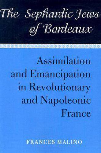 Cover image for The Sephardic Jews of Bordeaux: Assimilation and Emancipation in Revolutionary and Napoleonic France