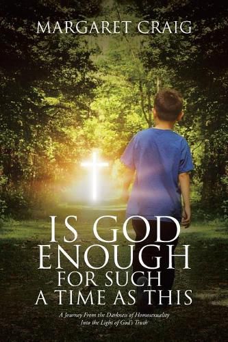 Cover image for Is God Enough for Such a Time as This: A Journey from the Darkness of Homosexuality Into the Light of God's Truth