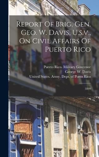 Report Of Brig. Gen. Geo. W. Davis, U.s.v., On Civil Affairs Of Puerto Rico