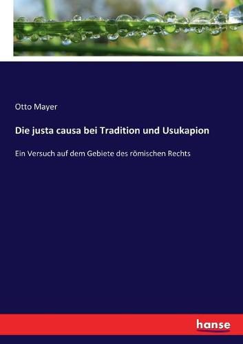 Cover image for Die justa causa bei Tradition und Usukapion: Ein Versuch auf dem Gebiete des roemischen Rechts