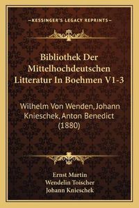 Cover image for Bibliothek Der Mittelhochdeutschen Litteratur in Boehmen V1-3: Wilhelm Von Wenden, Johann Knieschek, Anton Benedict (1880)