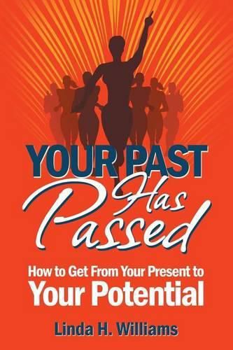 Cover image for Your Past Has Passed: How to Get From Your Present to Your Potential