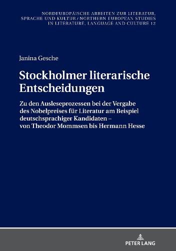 Cover image for Stockholmer Literarische Entscheidungen: Zu Den Ausleseprozessen Bei Der Vergabe Des Nobelpreises Fuer Literatur Am Beispiel Deutschsprachiger Kandidaten - Von Theodor Mommsen Bis Hermann Hesse