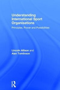 Cover image for Understanding International Sport Organisations: Principles, power and possibilities