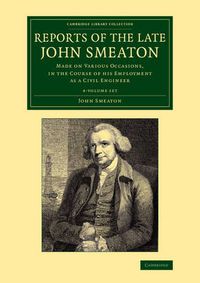 Cover image for Reports of the Late John Smeaton 4 Volume Set: Made on Various Occasions, in the Course of his Employment as a Civil Engineer