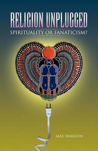 Cover image for Religion Unplugged: Spirituality or Fanaticism?