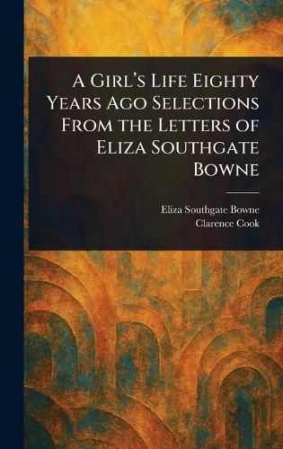 Cover image for A Girl's Life Eighty Years Ago Selections From the Letters of Eliza Southgate Bowne