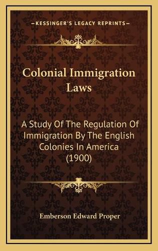 Cover image for Colonial Immigration Laws: A Study of the Regulation of Immigration by the English Colonies in America (1900)