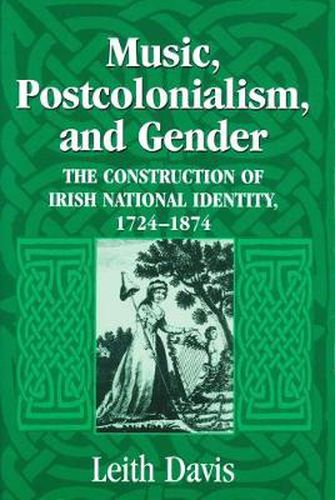 Cover image for Music, Postcolonialism, and Gender: The Construction of Irish National Identity, 1724-1874
