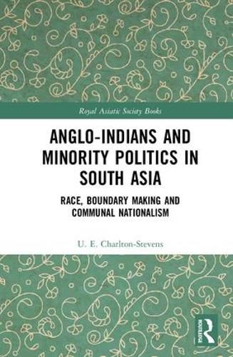 Cover image for Anglo-Indians and Minority Politics in South Asia: Race, Boundary Making and Communal Nationalism