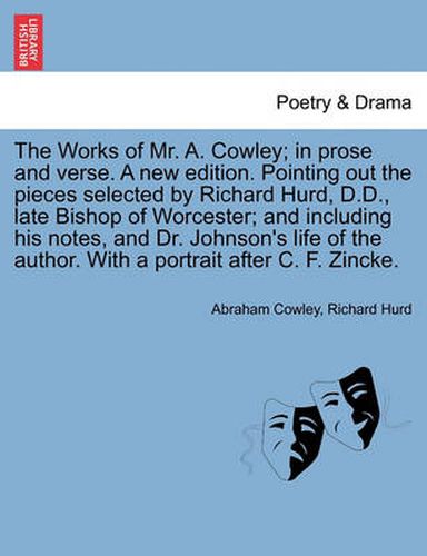 Cover image for The Works of Mr. A. Cowley; In Prose and Verse. a New Edition. Pointing Out the Pieces Selected by Richard Hurd, D.D., Late Bishop of Worcester; And Including His Notes, and Dr. Johnson's Life of the Author. Volume the Third.