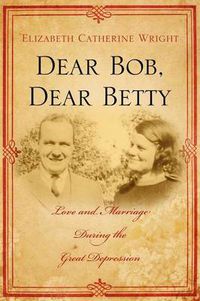 Cover image for Dear Bob, Dear Betty: Love and Marriage During the Great Depression