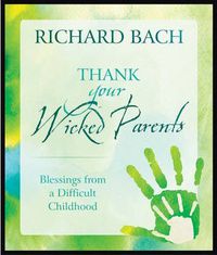 Cover image for Thank Your Wicked Parents: Blessings from a Difficult Childhood
