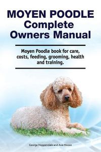 Cover image for Moyen Poodle Complete Owners Manual. Moyen Poodle book for care, costs, feeding, grooming, health and training.