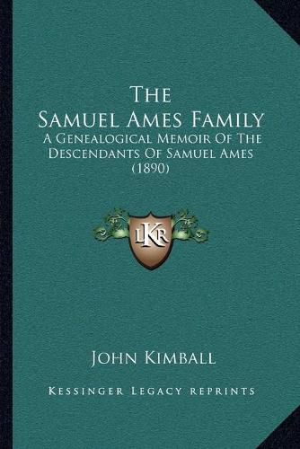 Cover image for The Samuel Ames Family: A Genealogical Memoir of the Descendants of Samuel Ames (1890)
