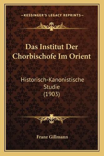 Cover image for Das Institut Der Chorbischofe Im Orient: Historisch-Kanonistische Studie (1903)