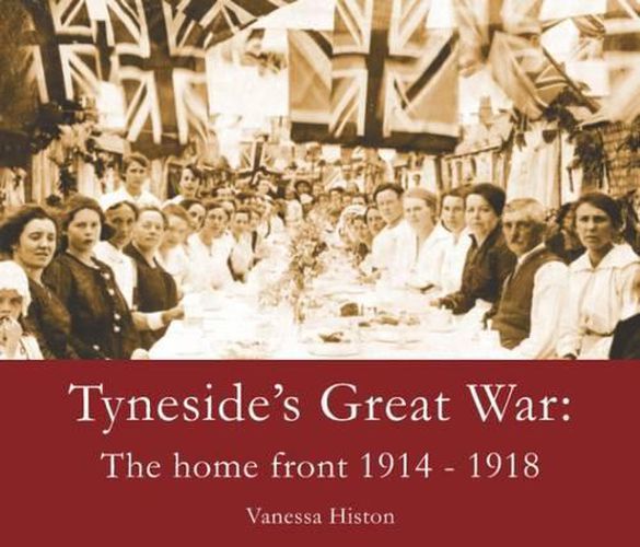 Cover image for Tyneside's Great War: The Home Front 1914-1918