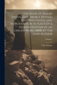 Cover image for The Book of Psalms Translated From a Revised Text With Notes and Introduction in Place of a Second Edition of an Earlier Work (1888) by the Same Author; Volume 2