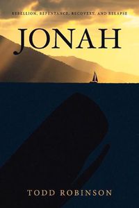 Cover image for JONAH: REBELLION, REPENTANCE, RECOVERY, AND RELAPSE