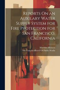 Cover image for Reports On an Auxilary Water Supply System for Fire Protection for San Francisco, California