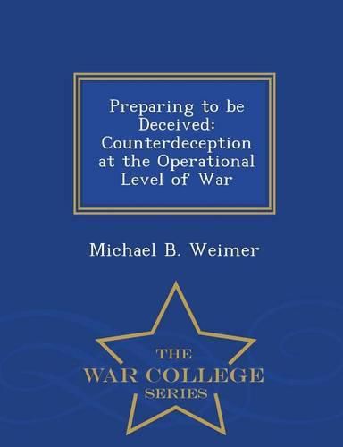 Cover image for Preparing to Be Deceived: Counterdeception at the Operational Level of War - War College Series