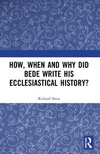 Cover image for How, When and Why did Bede Write his Ecclesiastical History?