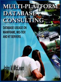 Cover image for Multi-Platform Database Consulting: Database Useage on Mainframe, Mid-Tier and NT Servers
