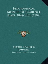 Cover image for Biographical Memoir of Clarence King, 1842-1901 (1907) Biographical Memoir of Clarence King, 1842-1901 (1907)