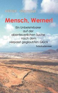 Cover image for Mensch, Werner !: Ein Unbelehrbarer auf der abenteuerlichen Suche nach dem verpasst geglaubten Gluck