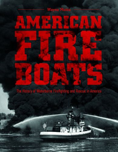 Cover image for American Fireboats: The History of Waterborne Firefighting and Rescue in America