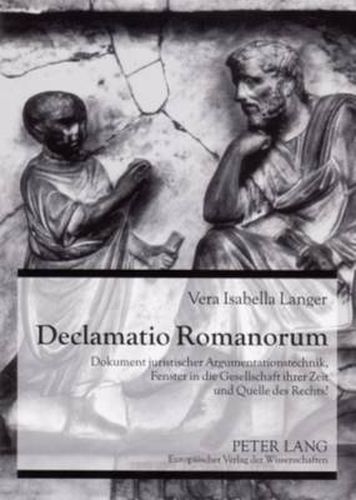 Cover image for Declamatio Romanorum; Dokument juristischer Argumentationstechnik, Fenster in die Gesellschaft ihrer Zeit und Quelle des Rechts?