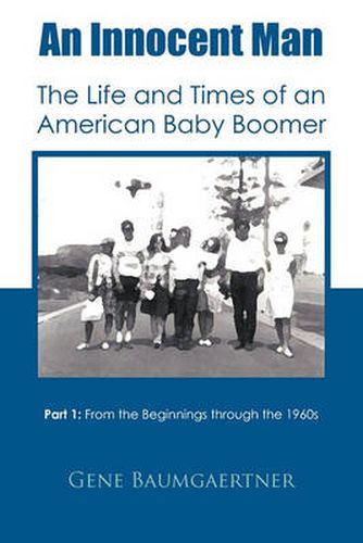 Cover image for An Innocent Man The Life and Times of an American Baby Boomer: Part 1 From the Beginnings Through the 1960s