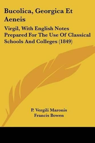 Cover image for Bucolica, Georgica Et Aeneis: Virgil, with English Notes Prepared for the Use of Classical Schools and Colleges (1849)