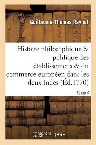 Histoire Des Etablissemens & Du Commerce Des Europeens Dans Les Deux Indes Tome 4