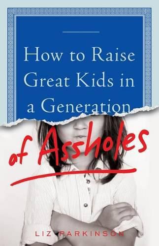 Cover image for How to Raise Great Kids in a Generation of Assholes