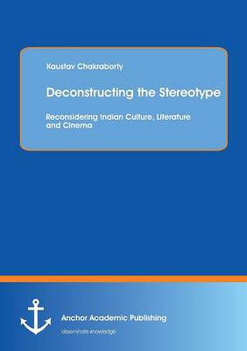 Cover image for Deconstructing the Stereotype: Reconsidering Indian Culture, Literature and Cinema