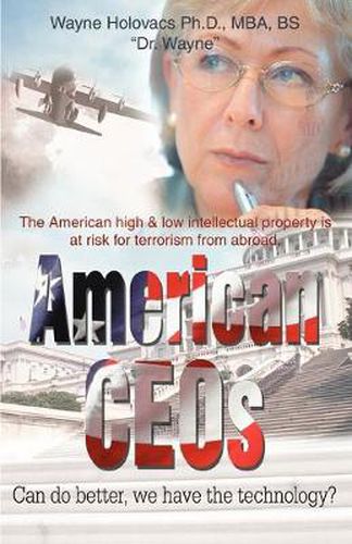 Cover image for American CEOs Can Do Better, We Have the Technology?: The American High & Low Intellectual Property is at Risk for Terrorism from Abroad.