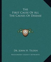 Cover image for The First Cause of All the Causes of Disease