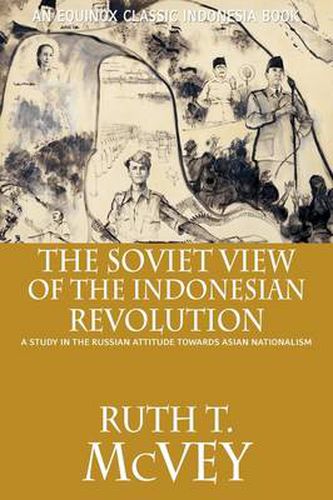 The Soviet View of the Indonesian Revolution: A Study in the Russian Attitude Towards Asian Nationalism