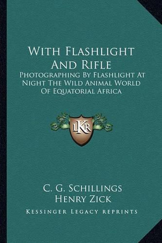 With Flashlight and Rifle: Photographing by Flashlight at Night the Wild Animal World of Equatorial Africa