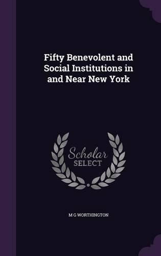 Cover image for Fifty Benevolent and Social Institutions in and Near New York