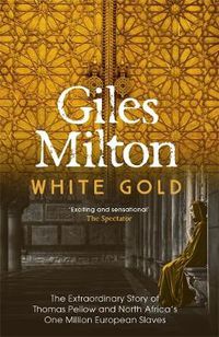 Cover image for White Gold: The Extraordinary Story of Thomas Pellow and North Africa's One Million European Slaves