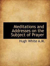 Cover image for Meditations and Addresses on the Subject of Prayer