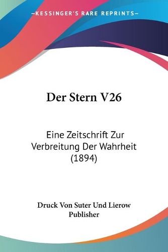 Cover image for Der Stern V26: Eine Zeitschrift Zur Verbreitung Der Wahrheit (1894)