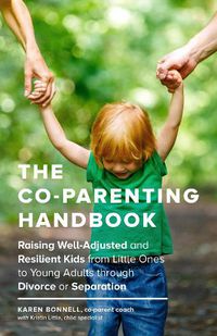 Cover image for The Co-Parenting Handbook: Raising Well-Adjusted and Resilient Kids from Little Ones to Young Adults through Divorce or Separation