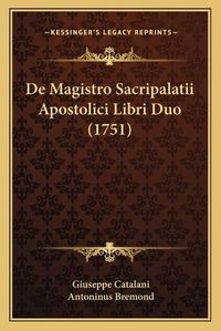 Cover image for de Magistro Sacripalatii Apostolici Libri Duo (1751)