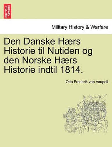 Cover image for Den Danske Haers Historie til Nutiden og den Norske Haers Historie indtil 1814. Forste Del